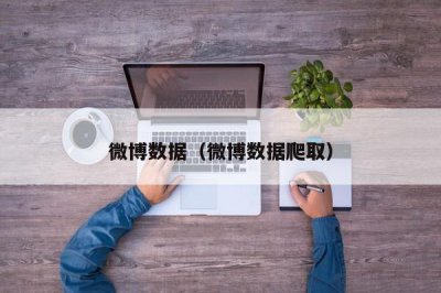​微博数据（微博数据爬取）
