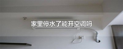 ​家里停水了能开空调吗冬天怎么办 家里停水了能开空调吗冬天冷吗
