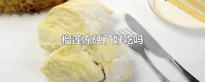 ​榴莲冰冻起来好吃吗 榴莲冻着吃好吗