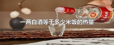 ​一两白酒热量相当于 二两大米饭的热量