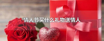 ​情人节买啥礼物送老婆实用 情人节买啥礼物女生
