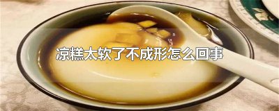 ​凉糕太软了不成形怎么回事呀 凉糕不成形怎么办