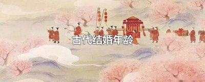 ​古代法定婚龄 古代结婚多少岁