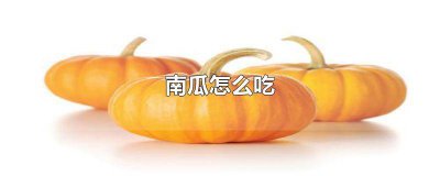 ​南瓜怎么吃有营养又养胃 南瓜怎么吃法大全