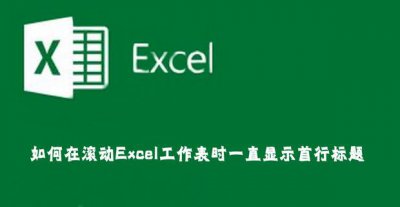 ​如何在滚动Excel工作表时一直显示首行标题
