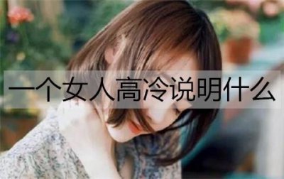 ​一个女人高冷说明什么？怎么追高冷女人？